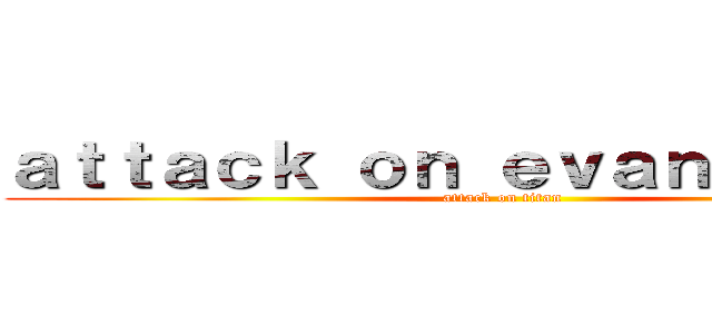 ａｔｔａｃｋ ｏｎ ｅｖａｎｇｅｌｉｏｎ (attack on titan)