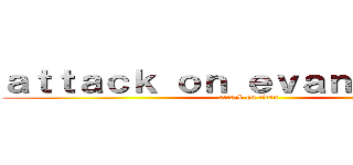 ａｔｔａｃｋ ｏｎ ｅｖａｎｇｅｌｉｏｎ (attack on titan)