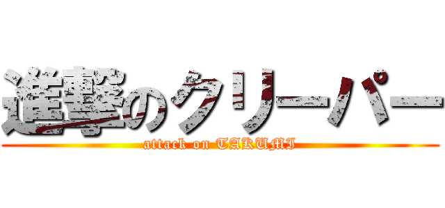 進撃のクリーパー (attack on TAKUMI)