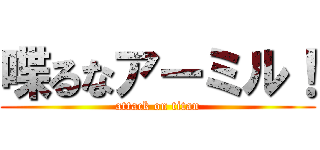 喋るなアーミル！ (attack on titan)