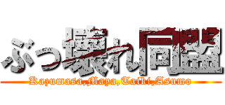 ぶっ壊れ同盟 (Kazumasa,Maya,Taiki,Asumo)