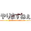 やりますねぇ (Yarimasunele)