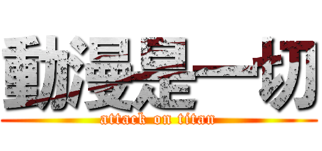 動漫是一切 (attack on titan)