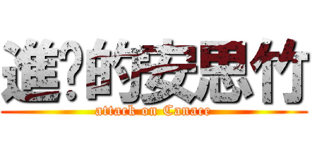 進擊的安思竹 (attack on Canace)