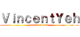 ＶｉｎｃｅｎｔＹｅｈ (attack on titan)