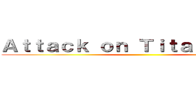 Ａｔｔａｃｋ ｏｎ Ｔｉｔａｎａｄｄａｄ ()