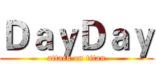 ＤａｙＤａｙ (attack on titan)