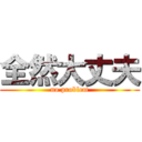 全然大丈夫 (no problem)