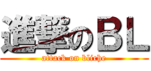 進撃のＢＬ (attack on bliche)