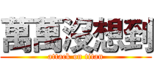 萬萬沒想到 (attack on titan)