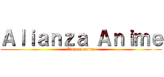 Ａｌｉａｎｚａ Ａｎｉｍｅ (Alianza anime)