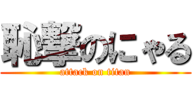 恥撃のにゃる (attack on titan)