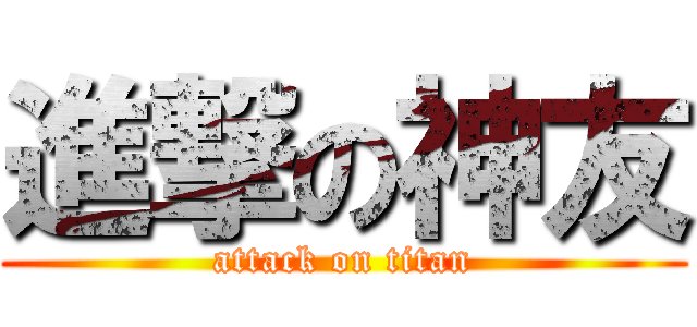 進撃の神友 (attack on titan)