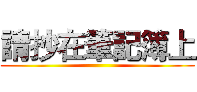 請抄在筆記簿上 ()
