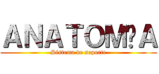 ＡＮＡＴＯＭÍＡ (Sistema de soporte)