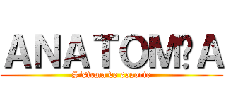 ＡＮＡＴＯＭÍＡ (Sistema de soporte)