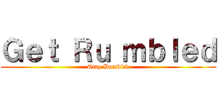 Ｇｅｔ Ｒｕ ｍｂｌｅｄ (Stay Humbled)