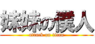 妹妹の僕人 (attack on titan)