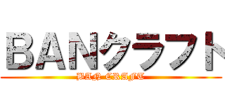 ＢＡＮクラフト (BAN CRAFT)