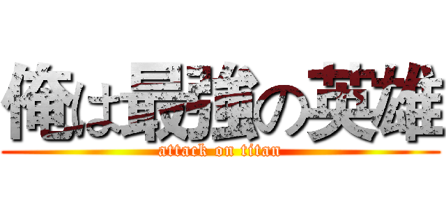 俺は最強の英雄 (attack on titan)