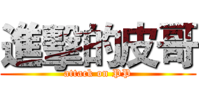 進擊的皮哥 (attack on PP)
