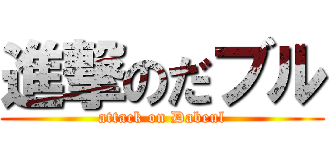 進撃のだブル (attack on Dabeul)