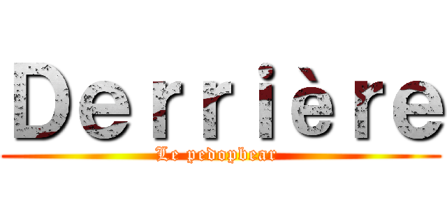 Ｄｅｒｒｉèｒｅ (Le pedopbear )