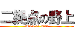 二拠点の野上 (attack on titan)