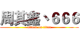 周其鑫丶６６６ (attack on titan)