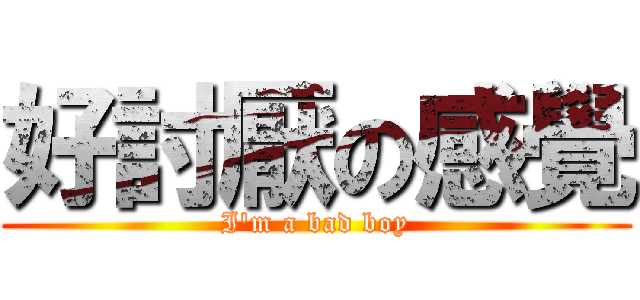好討厭の感覺 (I\'m a bad boy)