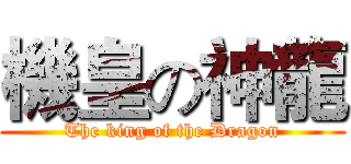 機皇の神龍 (The king of the Dragon)
