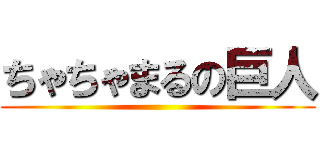 ちゃちゃまるの巨人 ()