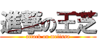 進撃の王芝 (attack on melissa)