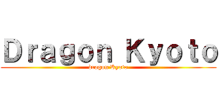 Ｄｒａｇｏｎ Ｋｙｏｔｏ (dragon Kyoto)