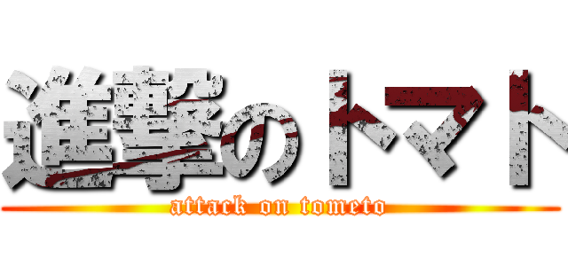 進撃のトマト (attack on tometo)