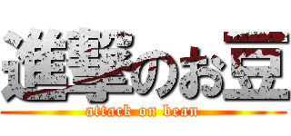 進撃のお豆 (attack on bean)