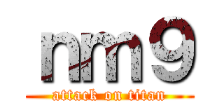 ｎｍ９ (attack on titan)