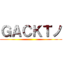 ＧＡＣＫＴノ ()