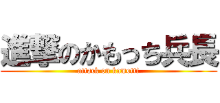 進撃のかもっち兵長 (attack on kamotti)