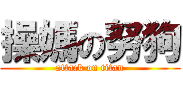 操媽の努狗 (attack on titan)