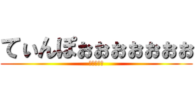 てぃんぽぉぉぉぉぉぉぉ (おちんちん)