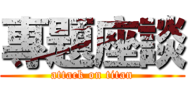 專題座談 (attack on titan)