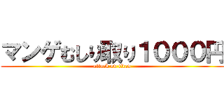 マンゲむしり取り１０００円 (attack on titan)