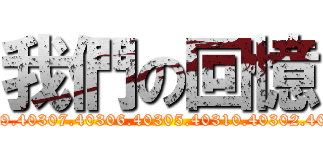 我們の回憶 (40309.40307.40306.40305.40310.40302.40301)