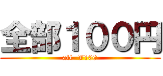 全部１００円 (all  ¥100)