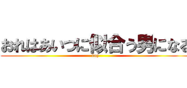おれはあいつに似合う男になる (boy)