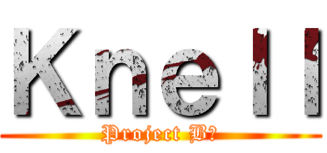 Ｋｎｅｌｌ (Project B−)