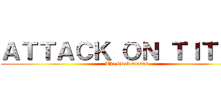 ＡＴＴＡＣＫ ＯＮ ＴＩＴＡＮ (The final season)