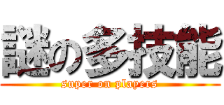 謎の多技能 (super on players)