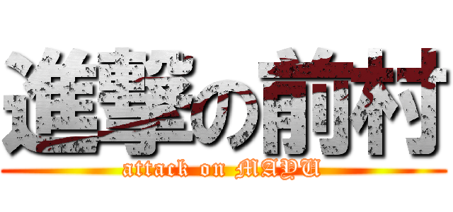 進撃の前村 (attack on MAYU)